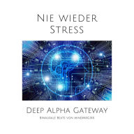 Nie wieder Stress: Deep Alpha Gateway - Binaurale Beats von mindMAGIXX