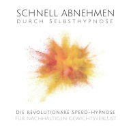 Schnell abnehmen durch Selbsthypnose: Die revolutionäre Speed-Hypnose für nachhaltigen Gewichtsverlust