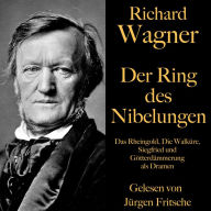 Richard Wagner: Der Ring des Nibelungen: Das Rheingold, Die Walküre, Siegfried und Götterdämmerung als Dramen