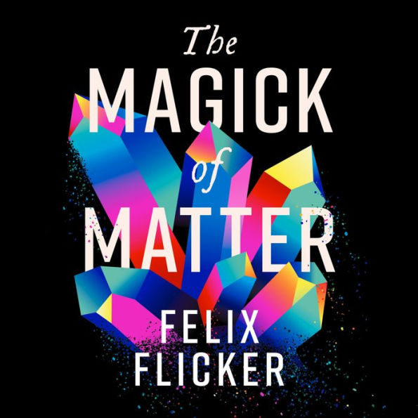 The Magick of Matter: Crystals, Chaos and the Wizardry of Physics