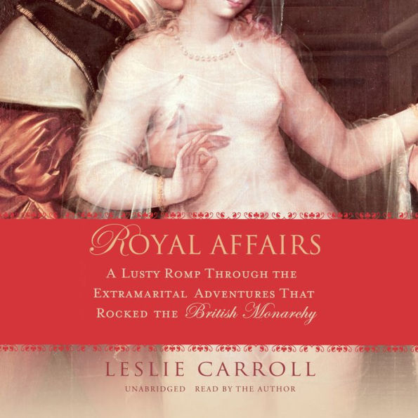 Royal Affairs: A Lusty Romp Through the Extramarital Adventures That Rocked the British Monarchy