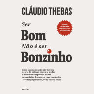 Ser bom não é ser bonzinho: Como a comunicação não violenta e a arte do palhaço podem te ajudar a identificar e expressar as suas necessidades de maneira clara e autêntica - e evitar julgamentos, como o deste título