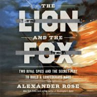 The Lion and the Fox: Two Rival Spies and the Secret Plot to Build a Confederate Navy