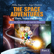 GREAT-GRANDMA MITTIE'S LETTERS: THE SPACE ADVENTURES OF DARA, VESKO, AND BORKO. PART 3: of the Sun, the Earth, and the Moon