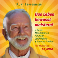 Das Leben bewusst meistern! (mit klangenergetischer Musik von Sayama): 3 Basis-Meditationen für mehr Leichtigkeit & inneren Frieden