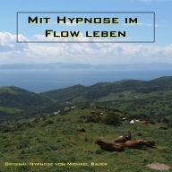 Mit Hypnose im Flow leben: Das Unterbewusstsein anleiten, im Flow zu leben (Abridged)