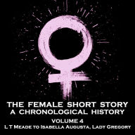 Female Short Story, The - A Chronological History - Volume 4: Mary Tuttiett to Marie Correlli