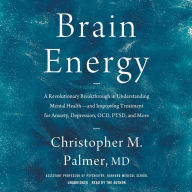 Brain Energy: A Revolutionary Breakthrough in Understanding Mental Health-and Improving Treatment for Anxiety, Depression, OCD, PTSD, and More