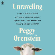 Unraveling: What I Learned About Life While Shearing Sheep, Dyeing Wool, and Making the World's Ugliest Sweater