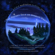 The Secret Tale of Starlit Dreams Guided Meditation Bedtime Story For Deep Sleep, Insomnia, & Relaxation: Meditation for Beginners to Experience Full Body Relaxation, Anxiety Relief, Mindfulness, Higher Consciousness, Self-Hypnosis & Astral Visualisation