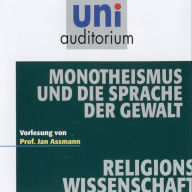 Monotheismus und die Sprache der Gewalt: Vorlesung von Prof. Dr. Jan Assmann (Abridged)