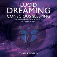 Lucid Dreaming Conscious Sleeping: Guided Meditations for Mindfulness of Dream & Sleep