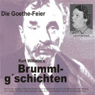 Brummlg'schichten Die Goethe Feier: Kurt Wilhelm's Brummlg'schichten