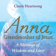 Anna Grandmother of Jesus: A Message of Wisdom and Love