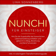 Nunchi für Einsteiger: Wie Sie die Superkräfte der koreanischen Lebenseinstellung entfalten und gekonnt in Alltag, Beziehung und Beruf anwenden - inkl. 4-wöchigem Transformationsguide