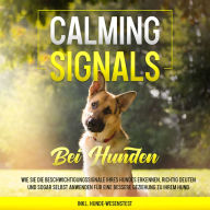 Calming Signals bei Hunden: Wie Sie die Beschwichtigungssignale Ihres Hundes erkennen, richtig deuten und sogar selbst anwenden für eine bessere Beziehung zu Ihrem Hund inkl. Hunde-Wesenstest