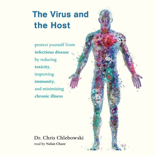 The Virus and the Host: Protect Yourself from Infectious Disease by Reducing Toxicity, Improving Immunity, and Minimizing Chronic Illness