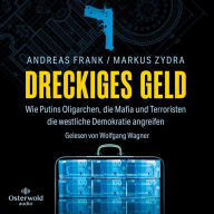 Dreckiges Geld: Wie Putins Oligarchen, die Mafia und Terroristen die westliche Demokratie angreifen