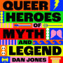 Queer Heroes of Myth and Legend: A celebration of gay gods, sapphic saints, and queerness through the ages
