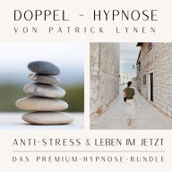 ANTI-STRESS & LEBEN IM JETZT +++ Doppel-Hypnose von Patrick Lynen: Das Premium-Hypnose-Bundle: Hypnosen gegen Stress