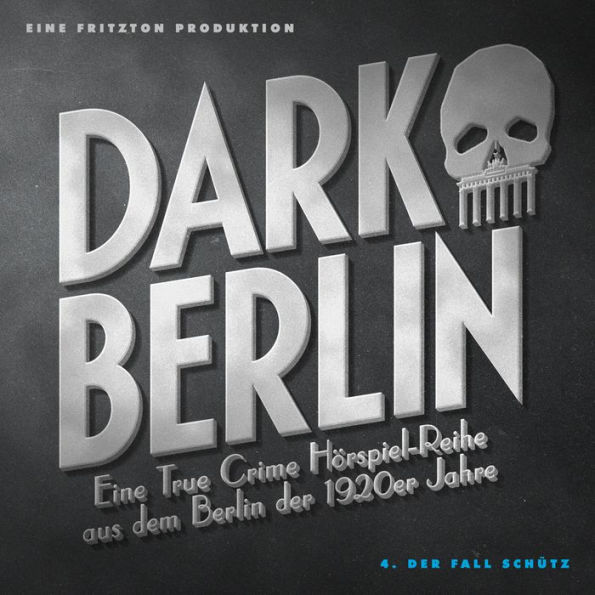Dark Berlin Eine True Crime Hörspiel-Reihe aus dem Berlin der 1920er Jahre - 4. Fall: 4. Der Fall Schütz