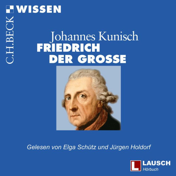 Friedrich der Große - LAUSCH Wissen, Band 9 (Ungekürzt)