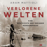 Verlorene Welten - Eine Geschichte der Indianer Nordamerikas 1700-1910