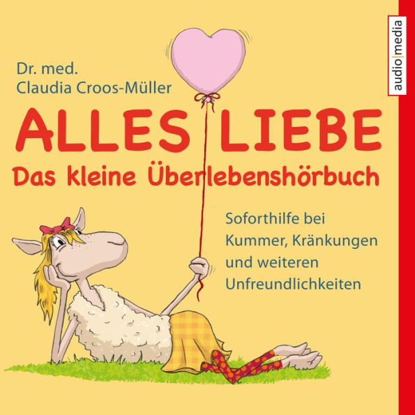 Alles Liebe - Das kleine Überlebenshörbuch: Soforthilfe bei Kummer, Kränkungen und weiteren Unfreundlichkeiten