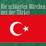 Die schönsten Märchen aus der Türkei: Türkische Märchen