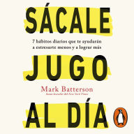 Sácale jugo al día: 7 hábitos diarios que te ayudarán a estresarte menos y a lograr más