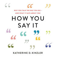 How You Say It: Why You Talk the Way You Do-And What It Says About You
