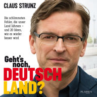 Geht's noch, Deutschland?: Die schlimmsten Fehler, die unser Land lähmen - und 20 Ideen, wie es wieder besser wird