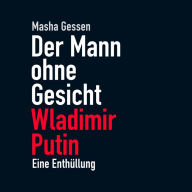 Der Mann ohne Gesicht: Wladimir Putin