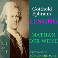 Gotthold Ephraim Lessing: Nathan der Weise: Ungekürzte Lesung