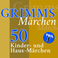 Grimms Märchen, Teil 3: 50 Kinder- und Haus-Märchen der Gebrüder Grimm (Teil 3 der 4-teiligen Gesamtausgabe)