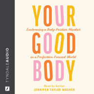 Your Good Body: Embracing a Body-Positive Mindset in a Perfection-Focused World