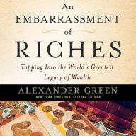 An Embarrassment of Riches: Tapping Into the World's Greatest Legacy of Wealth