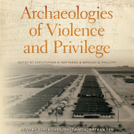 Archaeologies of Violence and Privilege