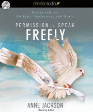 Permission to Speak Freely: Essays and Art on Fear, Confession, and Grace