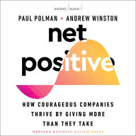 Net Positive: How Courageous Companies Thrive by Giving More Than They Take