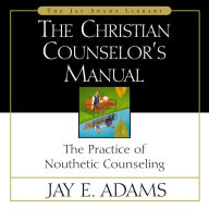 The Christian Counselor's Manual: The Practice of Nouthetic Counseling