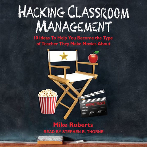 Hacking Classroom Management: 10 Ideas To Help You Become the Type of Teacher They Make Movies About