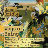 Ways of Being: Animals, Plants, Machines: The Search for a Planetary Intelligence