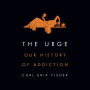 The Urge: Our History of Addiction