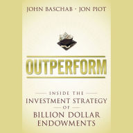 Outperform: Inside the Investment Strategy of Billion Dollar Endowments