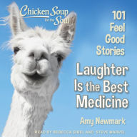 Chicken Soup for the Soul: Laughter Is the Best Medicine: 101 Feel Good Stories