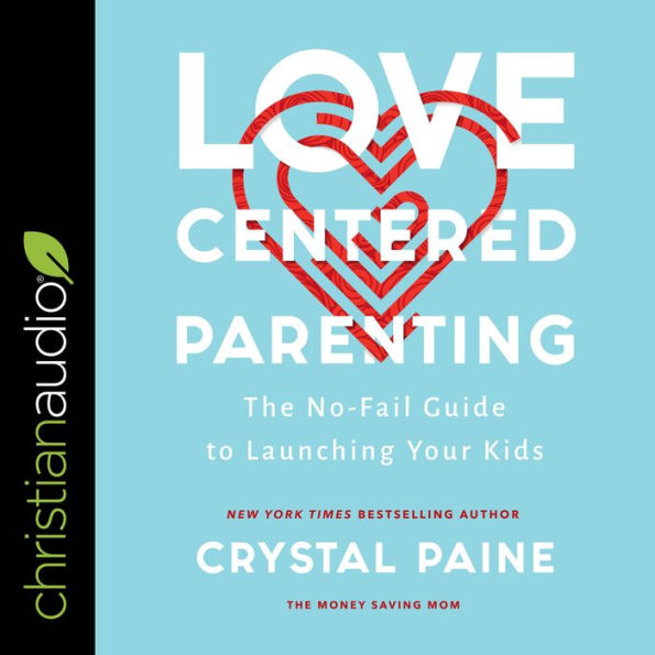 Love-Centered Parenting: The No-Fail Guide to Launching Your Kids