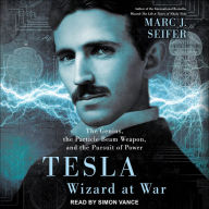 Tesla: Wizard at War: The Genius, the Particle Beam Weapon, and the Pursuit of Power