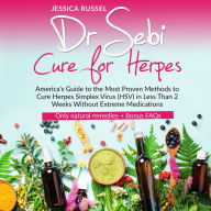 Dr Sebi Cure for Herpes: America's Guide to the Most Proven Methods to Cure Herpes Simplex Virus (HSV) in Less Than 2 Weeks Without Extreme Medications Only natural remedies + Bonus FAQs