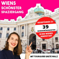 Wiens schönster Spaziergang mit Tourguide Grete Walz: Reiseführer zu 39 Sehenswürdigkeiten in der Wiener Innenstadt